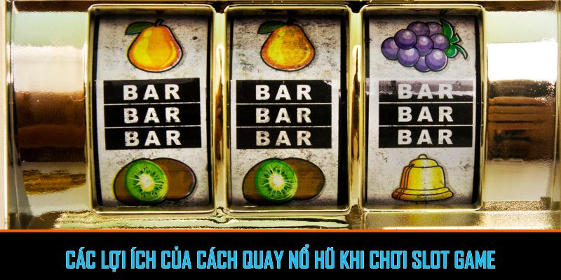 Các lợi ích của cách quay nổ hũ SUNWIN khi chơi Slot game