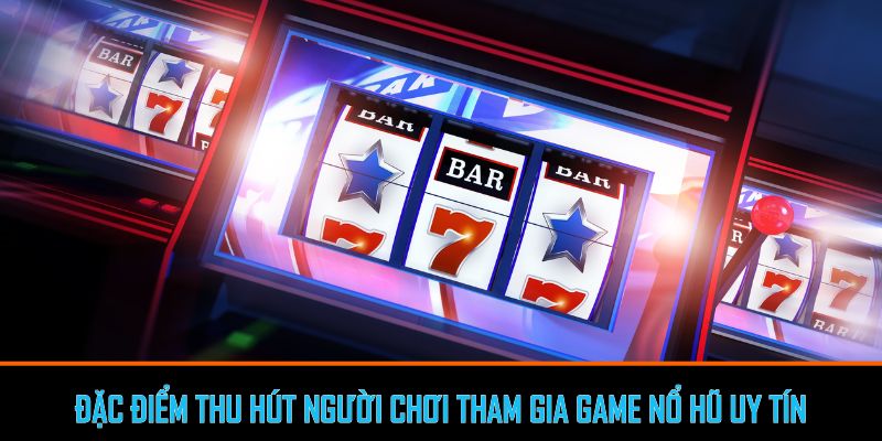 Đặc điểm thu hút người chơi tham gia game nổ hũ uy tín - nohu88