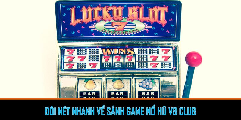 Đôi nét nhanh về sảnh game nổ hũ v8 club