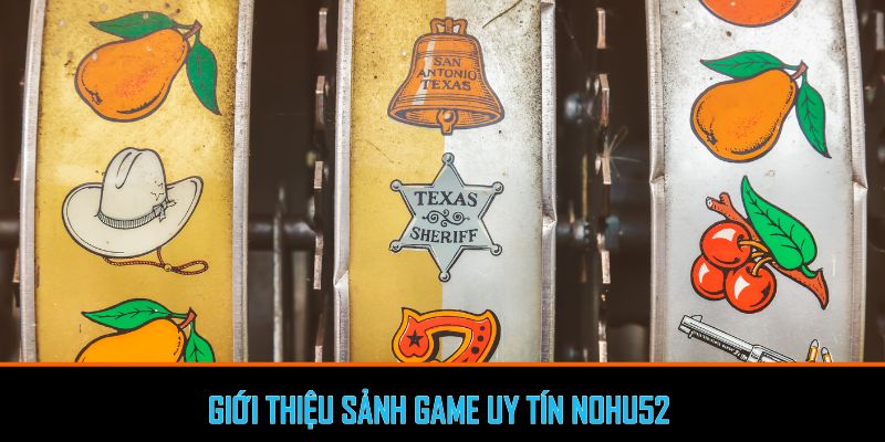 Giới thiệu sảnh game uy tín Nohu52