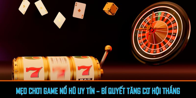 Mẹo chơi game nổ hũ uy tín – Bí quyết thắng lớn tại nohu88