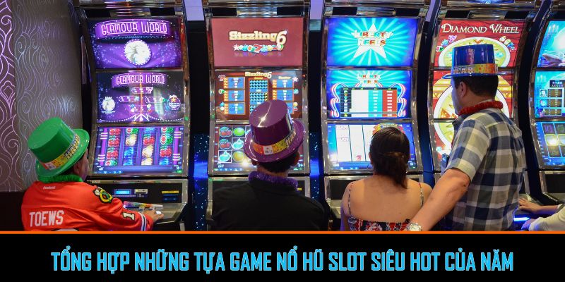 Tổng hợp những tựa Game nổ hũ slot siêu Hot của năm