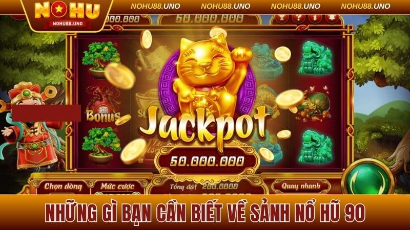 Những gì bạn cần biết về sảnh nổ hũ 90