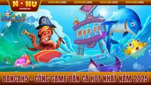 Bancah5 - Cổng Game Bắn Cá Ăn Tiền Hot Nhất Năm 2025