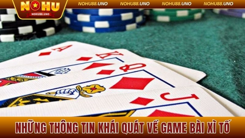 Những thông tin khái quát nhất về game bài Xì Tố 