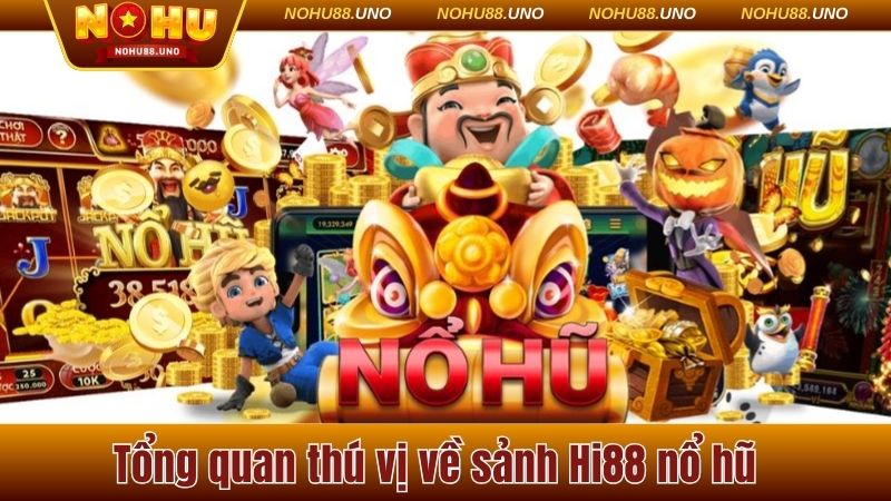 Tổng quan thú vị về sảnh Hi88 nổ hũ  